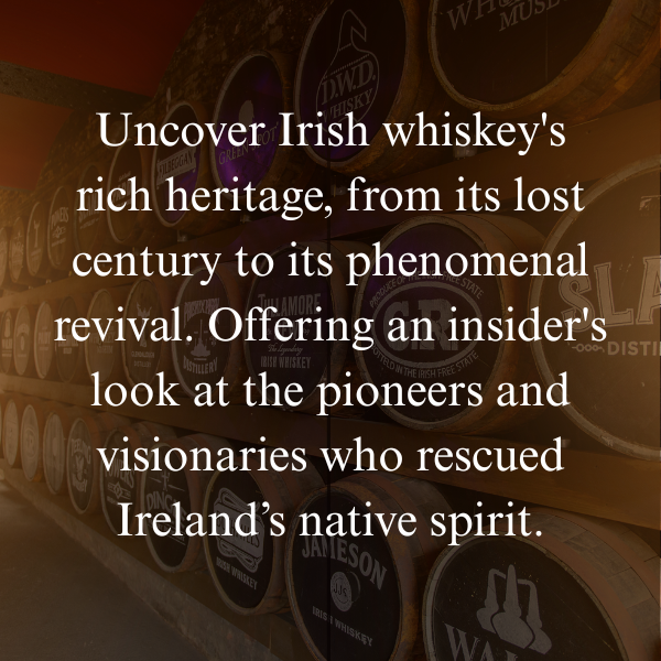 Ireland's Spirit: The Definitive Guide to the Revival Pioneers Who Rescued Irish Whiskey from a Lost Century and Built a Global Renaissance