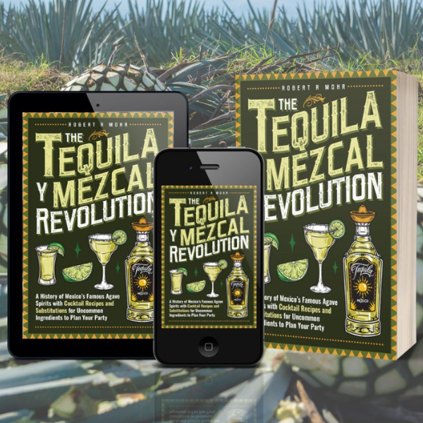 The Tequila y Mezcal Revolution: A History of Mexico's Famous Agave Spirits with Cocktail Recipes and Substitutions for Uncommon Ingredients to Plan Your Party