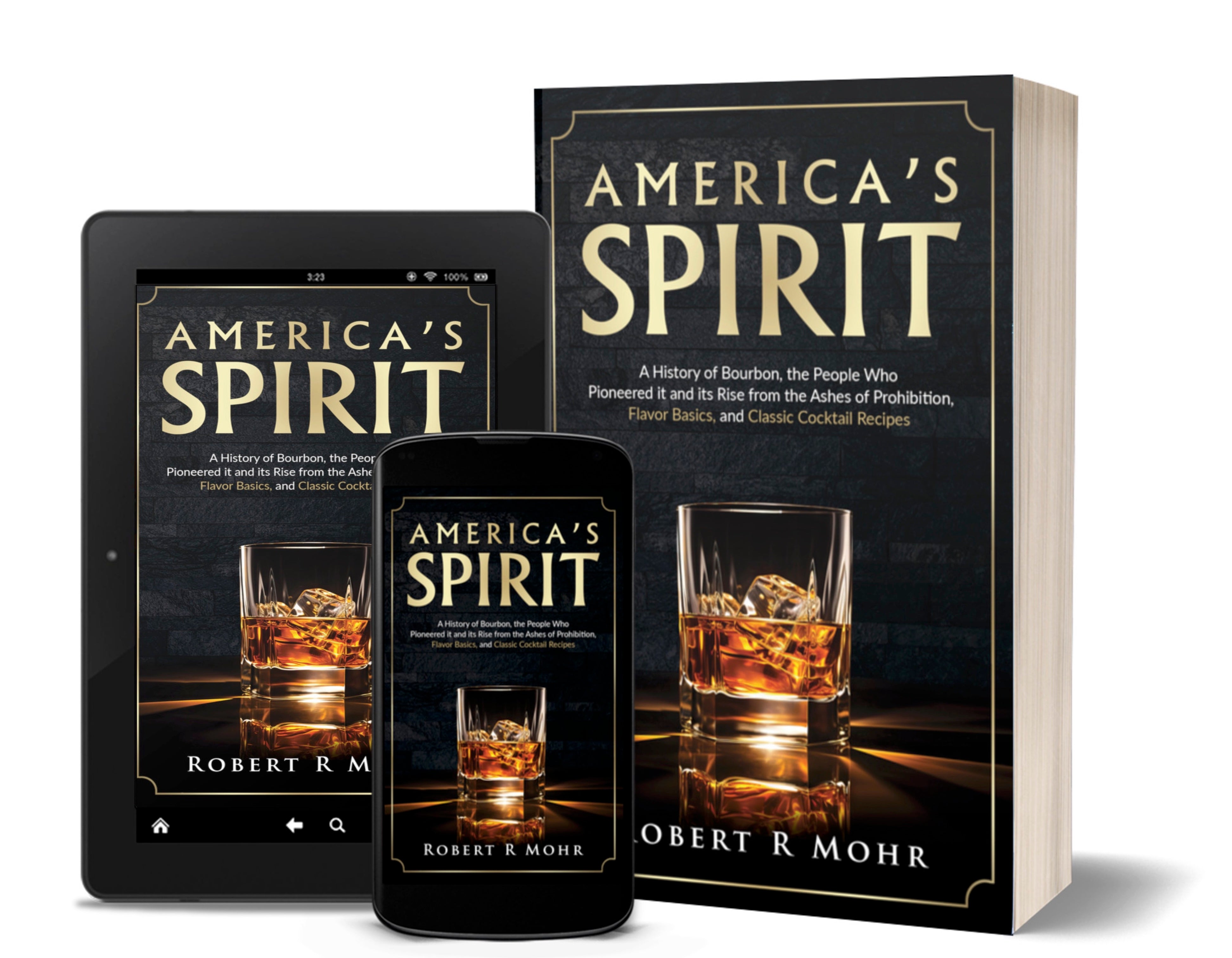 America's Spirit: A History of Bourbon, the People Who Pioneered it and its Rise from the Ashes of Prohibition, Flavor Basics, and Classic Cocktail Recipes